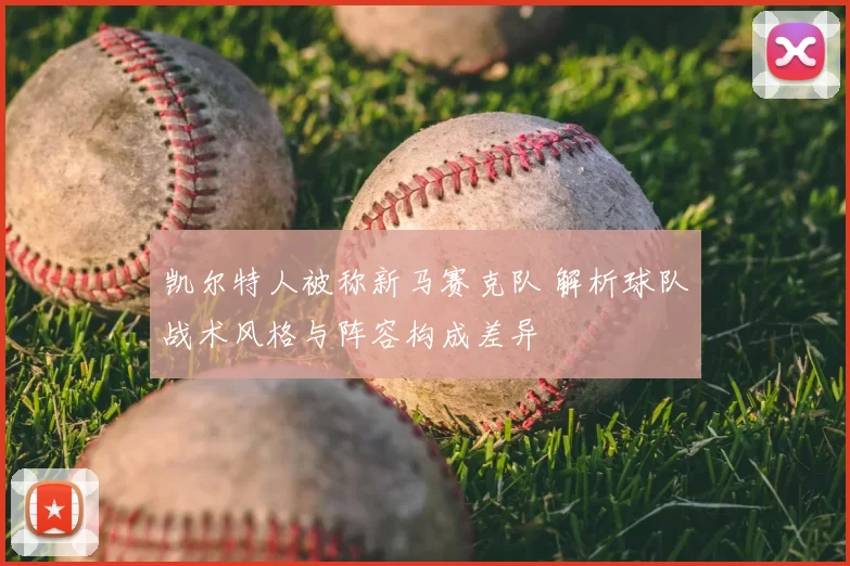 凯尔特人被称新马赛克队 解析球队战术风格与阵容构成差异