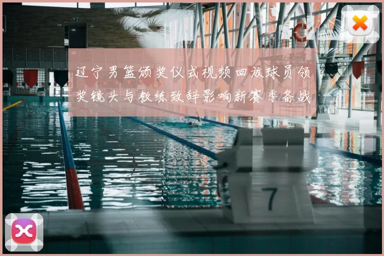 辽宁男篮颁奖仪式视频回放球员领奖镜头与教练致辞影响新赛季备战