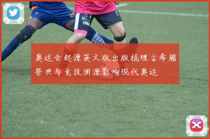 奥运会起源英文版出版梳理古希腊祭典与竞技渊源影响现代奥运